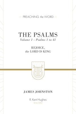 The Psalms: Rejoice, the Lord Is King (Volume 1, Psalms 1 to 41) by Johnston, James