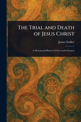 The Trial and Death of Jesus Christ by Stalker, James
