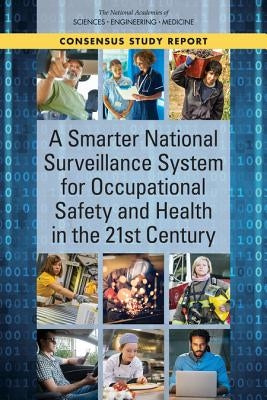 A Smarter National Surveillance System for Occupational Safety and Health in the 21st Century by National Academies of Sciences Engineeri