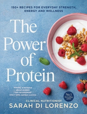 The Power of Protein: 150+ Recipes for Everyday Strength, Energy and Wellness by Di Lorenzo, Sarah