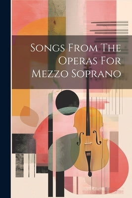 Songs From The Operas For Mezzo Soprano by Anonymous