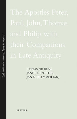 The Apostles Peter, Paul, John, Thomas and Philip with Their Companions in Late Antiquity by Bremmer, Jan