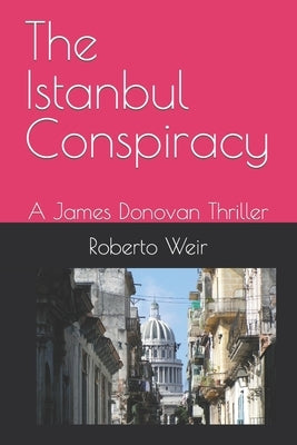 The Istanbul Conspiracy: The Adventures of James Donovan by Weir, Roberto