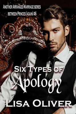 Six Types of Apology: Another Arranged Marriage Story between Princes (again) by Oliver, Lisa