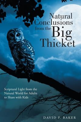 Natural Conclusions from the Big Thicket: Scriptural Light from the Natural World for Adults to Share with Kids by Baker, David F.