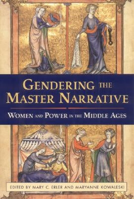 Gendering the Master Narrative: Women and Power in the Middle Ages by Erler, Mary C.