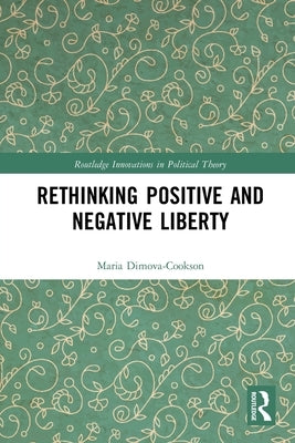 Rethinking Positive and Negative Liberty by Dimova-Cookson, Maria