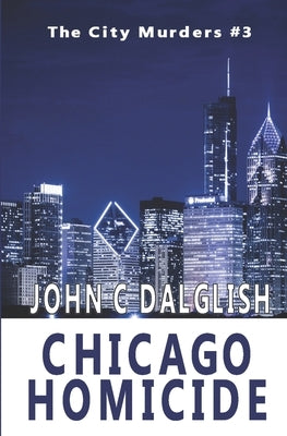 Chicago Homicide by Dalglish, John C.
