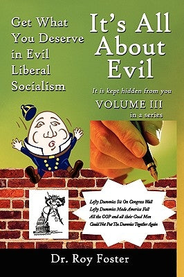 It's All about Evil: Get What You Deserve in Evil Liberal Socialism by Foster, Roy