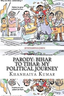 Parody: Bihar to Tihar: My Political Journey by Kumar, Khanhaiya