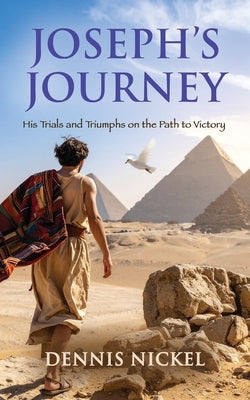 Joseph's Journey: His Trials and Triumphs on the Path to Victory by Nickel, Dennis