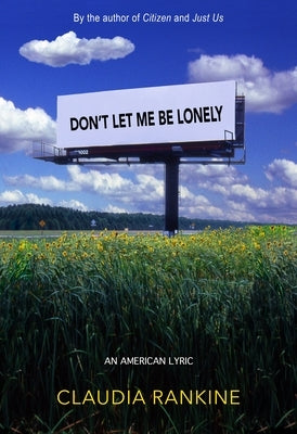 Don't Let Me Be Lonely: An American Lyric by Rankine, Claudia