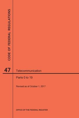 Code of Federal Regulations Title 47, Telecommunication, Parts 0-19, 2017 by Nara