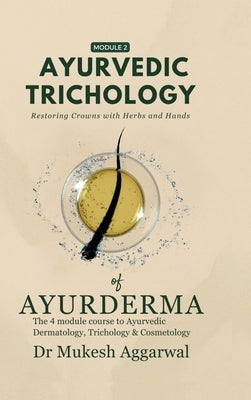 Ayurvedic Trichology - Restoring Hair Holistically: Module 2 by Dr Mukesh Aggarwal