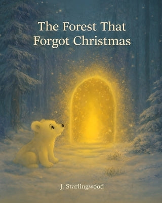 The Forest That Forgot Christmas by Starlingwood, J.
