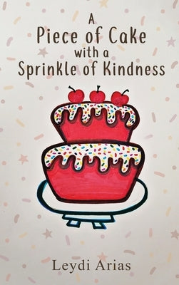A Piece of Cake with a Sprinkle of Kindness by Arias, Leydi