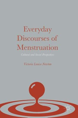 Everyday Discourses of Menstruation: Cultural and Social Perspectives by Newton, Victoria Louise