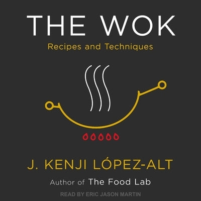 The Wok: Recipes and Techniques by López-Alt, J. Kenji