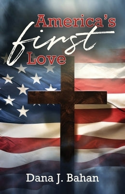 America's First Love by Bahan, Dana J.