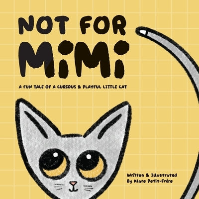 Not For Mimi: A Fun Tale Of A Curious & Playful Little Cat by Petit-Frère, Klare