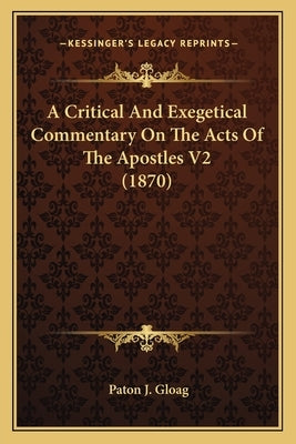 A Critical And Exegetical Commentary On The Acts Of The Apostles V2 (1870) by Gloag, Paton J.