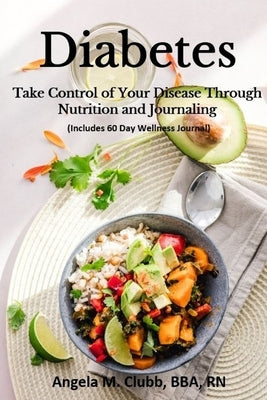 Diabetes: Take Control Of Your Disease Through Nutrition and Journaling by Clubb, Angela M.