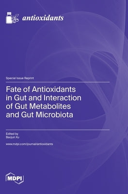 Fate of Antioxidants in Gut and Interaction of Gut Metabolites and Gut Microbiota by Xu, Baojun