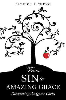 From Sin to Amazing Grace: Discovering the Queer Christ by Cheng, Patrick S.