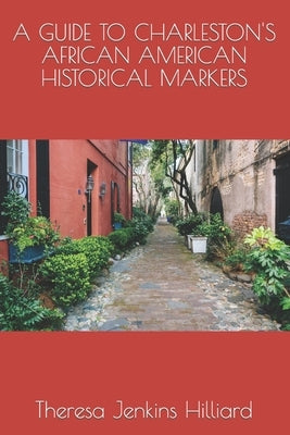 A Guide to Charleston's African American Historical Markers by Hilliard, Theresa Jenkins