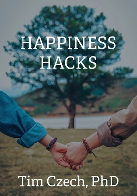 Happiness Hacks: The Top Science-Backed Strategies for Peak Mental Well-Being by Czech, Tim