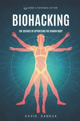 Biohacking: The Science of Optimizing the Human Body by Sandua, David