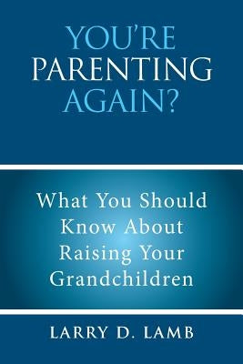 You're Parenting Again?: What You Should Know About Raising Your Grandchildren by Lamb, Larry D.
