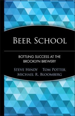 Beer School: Bottling Success at the Brooklyn Brewery by Hindy, Steve