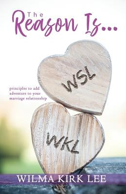 The Reason Is...: Principles to Add Adventure to Your Marriage Relationship by Kirk Lee, Wilma