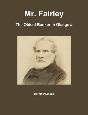 Mr. Fairley: The Oldest Banker in Glasgow by Peacock, Harold