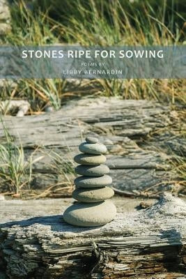 Stones Ripe for Sowing by Bernardin, Libby