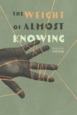 The Weight of Almost Knowing: A Curious Anthology by Oasis Press, Phx