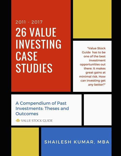 26 Value Investing Case Studies (2011-2017): A Compendium of Past Investments: Theses and Outcomes (Value Stock Guide) by Kumar, Shailesh