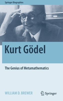 Kurt Gödel: The Genius of Metamathematics by Brewer, William D.