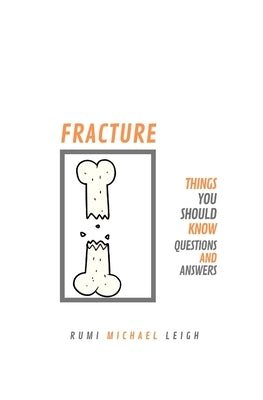Fracture: Things You Should Know (Questions and Answers) by Leigh, Rumi Michael