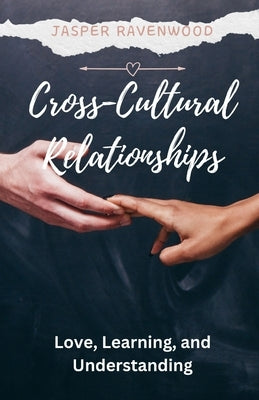 Cross-Cultural Relationships: Love, Learning, and Understanding by Ravenwood, Jasper
