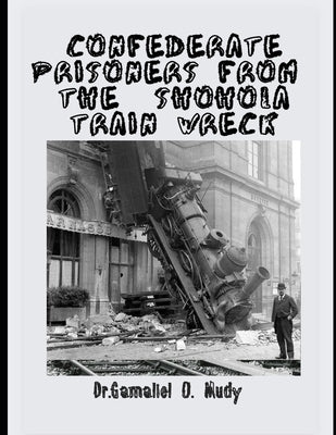 Confederate Prisoners from the Shohola Train Wreck: Survivors of Shohola Train Wreck, Manhunt for escaped Confederate prisoners, Shohola Train Wreck i by Mudy, Gamaliel O.
