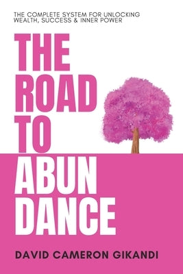 The Road to Abundance: The Complete System for Unlocking Wealth, Success & Inner Power by Gikandi, David Cameron