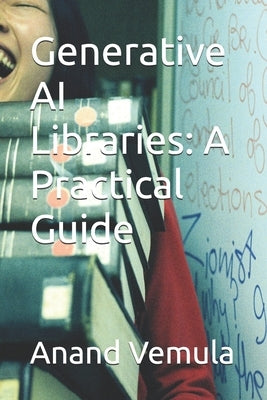 Generative AI Libraries: A Practical Guide by Vemula, Anand