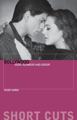 Bollywood: Gods, Glamour, and Gossip by Varia, Kush