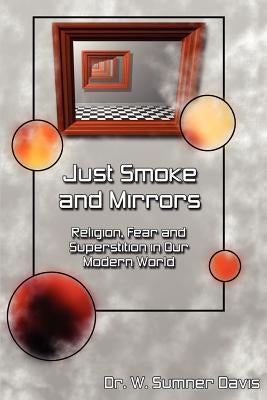 Just Smoke and Mirrors: Religion, Fear and Superstition in Our Modern World by Davis, W. Sumner