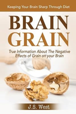 Brain Grain: Brain Grain Diet. Keeping Your Brain Sharp Through Diet by West, J. S.