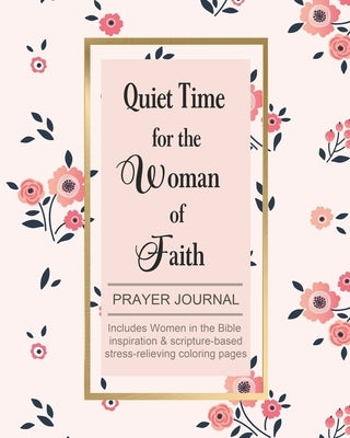Quiet Time for the Woman of Faith: Includes Women in the Bible Inspiration & Scripture-Based Stress-Relieving Coloring Pages by Catherine, Journals