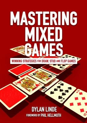 Mastering Mixed Games: Winning Strategies for Draw, Stud and Flop Games by Linde, Dylan