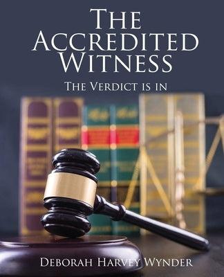 The Accredited Witness: The Verdict Is In by Wynder, Deborah Harvey
